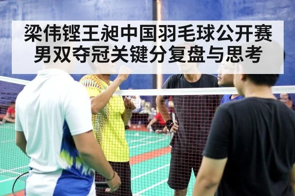 梁伟铿王昶中国羽毛球公开赛男双夺冠关键分复盘与思考